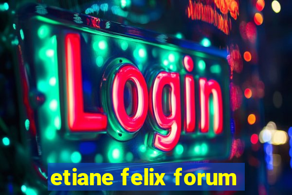 etiane felix forum